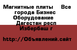 Магнитные плиты. - Все города Бизнес » Оборудование   . Дагестан респ.,Избербаш г.